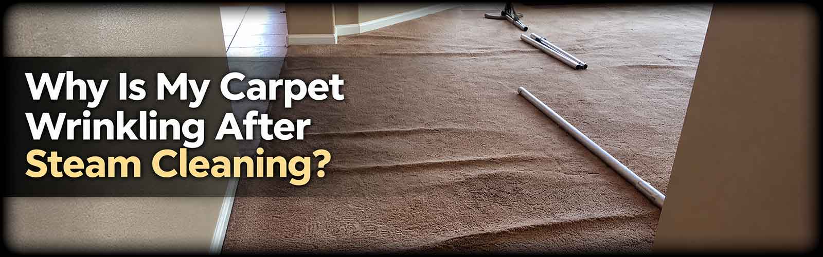 Why Is My Carpet Wrinkling After Steam Cleaning?